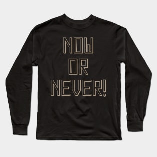 Now or never Long Sleeve T-Shirt